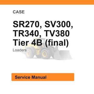 May include: Image of a service manual for CASE loaders. The text includes model numbers SR270, SV300, TR340, and TV380, with "Tier 4B (final)" and "Loaders" also displayed. An orange bar at the bottom reads "Service Manual".