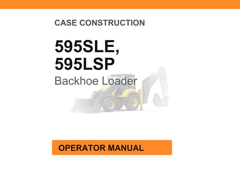 May include: An image of an operator manual for a backhoe loader. The text on the manual reads "CASE CONSTRUCTION" and "595SLE, 595LSP Backhoe Loader OPERATOR MANUAL". The backhoe loader is yellow and gray.