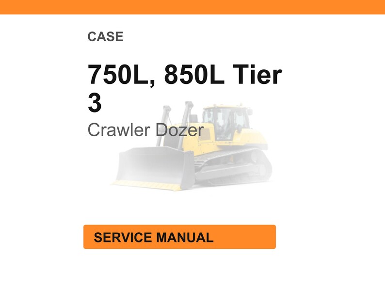 May include: Image of a Case 750L, 850L Tier 3 Crawler Dozer. The image includes the text "CASE" at the top, followed by the model information. Below the model information is the text "Crawler Dozer". At the bottom is an orange rectangle with the text "SERVICE MANUAL".