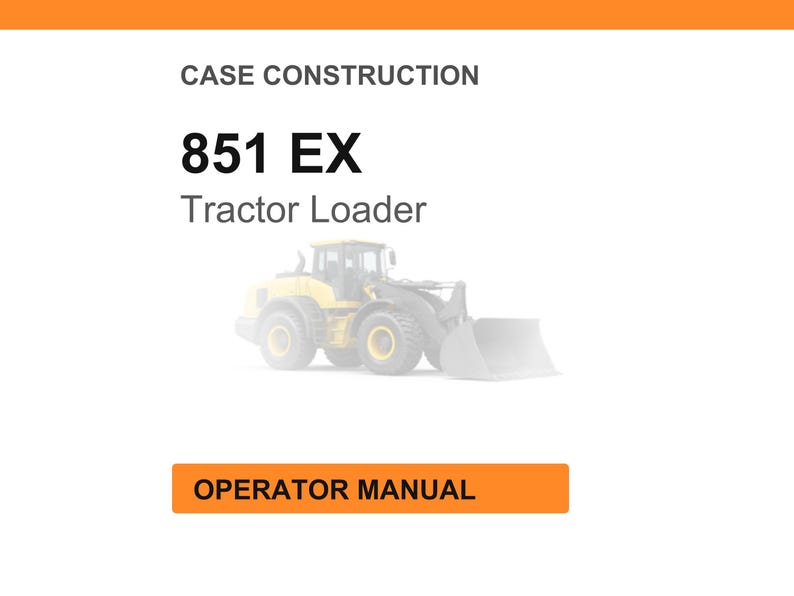 May include: White background with the text "CASE CONSTRUCTION" and "851 EX Tractor Loader." An illustration of a yellow tractor loader is in the center. The text "OPERATOR MANUAL" is in an orange rectangle.