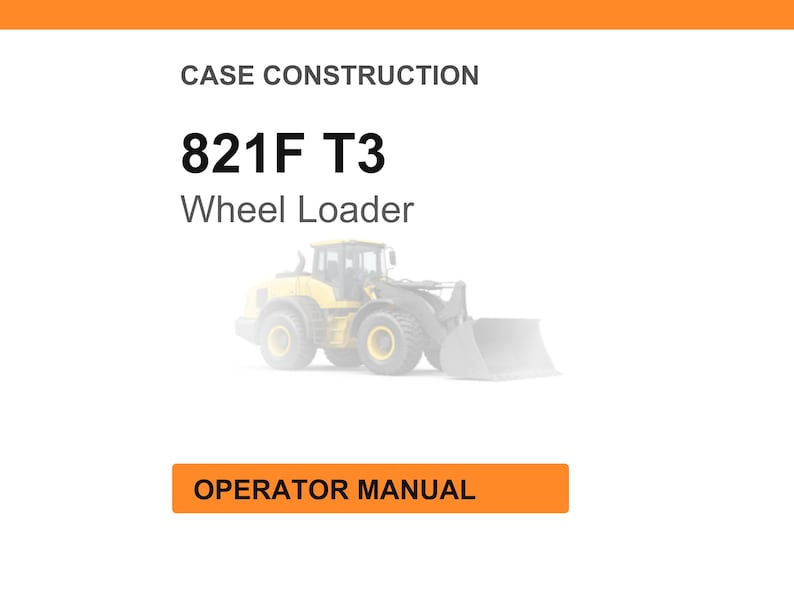 May include: Image of a wheel loader, model 821F T3, with the text "Case Construction" and "Operator Manual". The wheel loader is yellow and gray, with a large bucket. The background is white with an orange header.