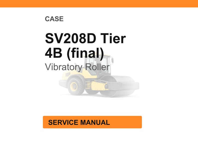 May include: An image of a CASE SV208D Tier 4B (final) Vibratory Roller. The image includes the text "CASE" at the top and "SERVICE MANUAL" in an orange rectangle at the bottom. The roller is yellow and gray.
