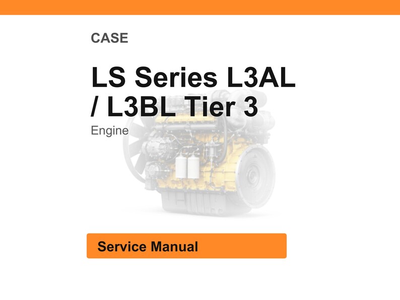 May include: White background with an orange header and footer. The text reads "CASE" and "LS Series L3AL / L3BL Tier 3 Engine". A detailed image of an engine is in the center. The text "Service Manual" is in an orange box.