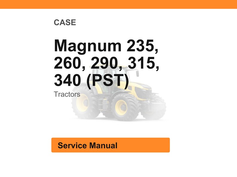 May include: Image of a service manual for CASE Magnum tractors. The text includes "Magnum 235, 260, 290, 315, 340 (PST)" and "Tractors". An orange rectangle at the bottom reads "Service Manual".