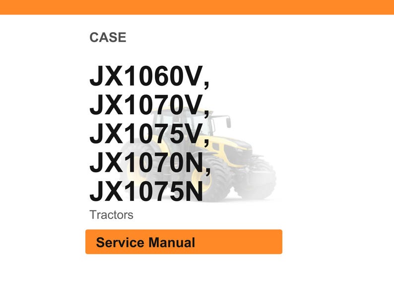 May include: White background with the word "CASE" at the top. Below are the model numbers JX1060V, JX1070V, JX1075V, JX1070N, and JX1075N. The word "Tractors" is below the model numbers. An orange button says "Service Manual".