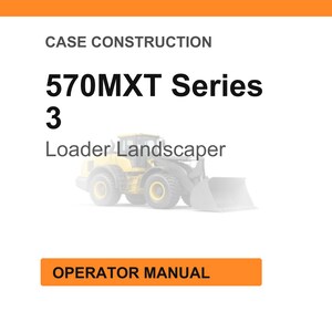 May include: White background with orange header and footer. Text reads "CASE CONSTRUCTION" and "570MXT Series 3 Loader Landscaper." An illustration of a yellow and gray loader is in the center. The text "OPERATOR MANUAL" is in an orange box.