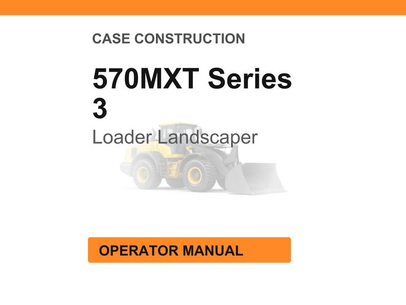 May include: White background with orange header and footer. Text reads "CASE CONSTRUCTION" and "570MXT Series 3 Loader Landscaper." An illustration of a yellow and gray loader is in the center. The text "OPERATOR MANUAL" is in an orange box.