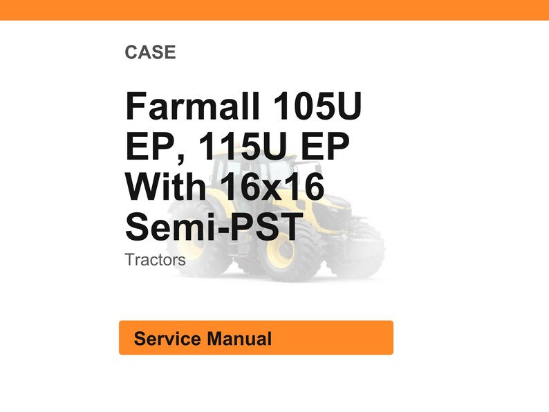 May include: White background with the word "CASE" at the top. The text "Farmall 105U EP, 115U EP With 16x16 Semi-PST" is displayed in large, bold, black font. Below the text is the word "Tractors". An orange rectangle at the bottom says "Service Manual".