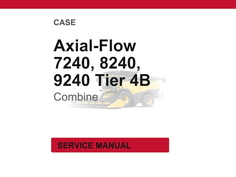 May include: White background with red banner at the top and a red rectangle at the bottom. The text reads "CASE Axial-Flow 7240, 8240, 9240 Tier 4B Combine" with a picture of a combine harvester. The bottom rectangle says "SERVICE MANUAL".