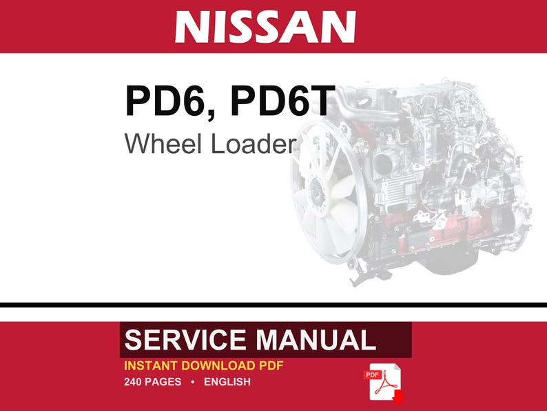 May include: A service manual for a Nissan PD6 and PD6T wheel loader engine. The document cover features the text NISSAN, PD6, PD6T, Wheel Loader, SERVICE MANUAL, INSTANT DOWNLOAD PDF, 240 PAGES, ENGLISH, and a small red PDF icon with an arrow.