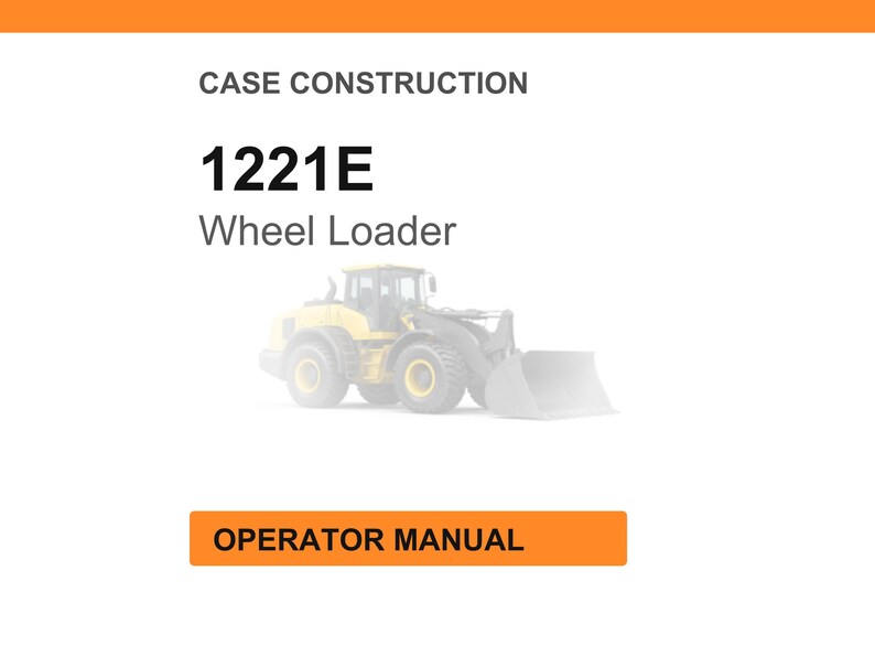 May include: Image of a wheel loader, model 1221E, with the words "Case Construction" above and "Operator Manual" below. The wheel loader is yellow and gray.