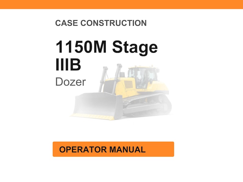 May include: A white page with the text "CASE CONSTRUCTION" at the top, followed by "1150M Stage IIIB Dozer." An orange rectangle at the bottom reads "OPERATOR MANUAL." A faded image of a yellow bulldozer is in the background.