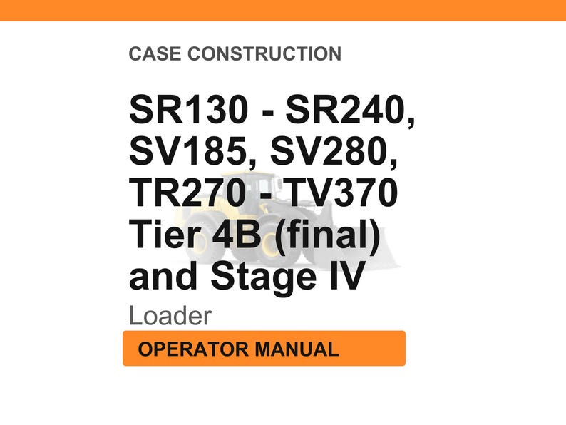 May include: White background with orange header and footer. Text reads "CASE CONSTRUCTION" and lists model numbers SR130-SR240, SV185, SV280, TR270-TV370, Tier 4B (final) and Stage IV Loader. The text "OPERATOR MANUAL" is in an orange box.