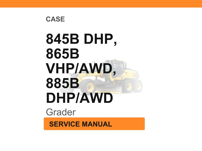 May include: White background with the word "CASE" at the top. Below are the model numbers: 845B DHP, 865B VHP/AWD, and 885B DHP/AWD. The word "Grader" is below the model numbers. An orange rectangle at the bottom says "SERVICE MANUAL".