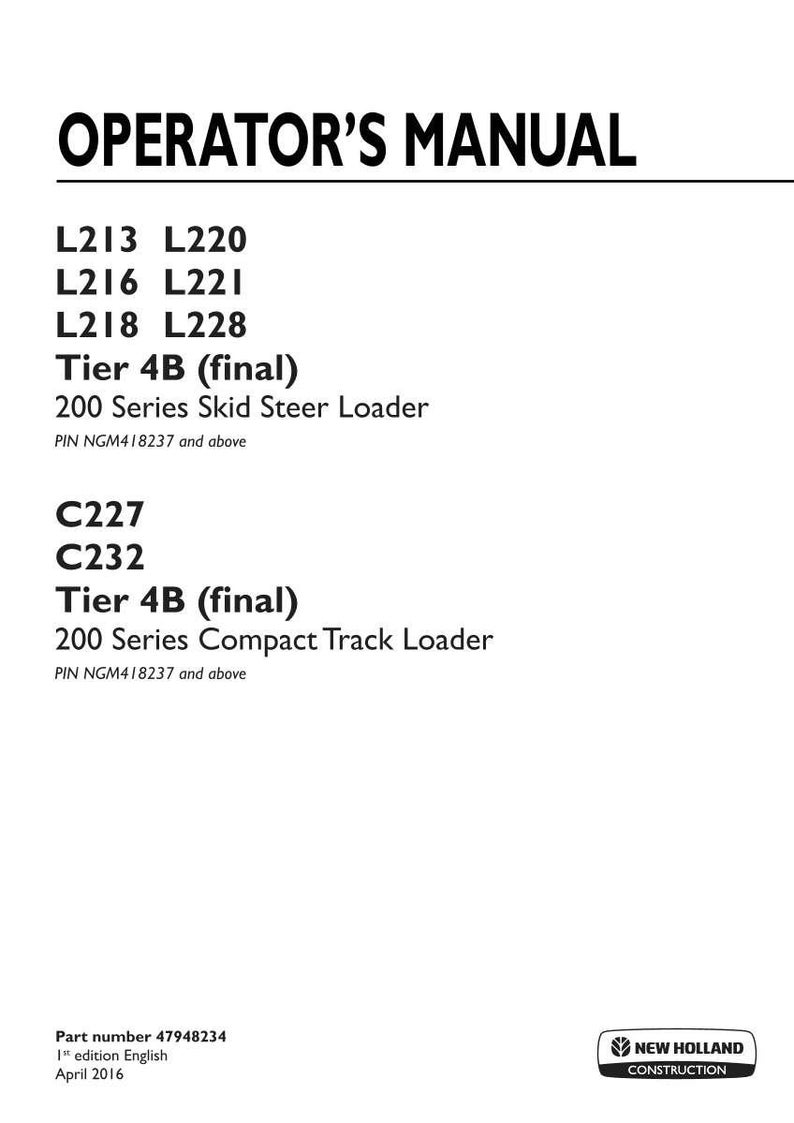 May include: An operator's manual for New Holland Construction 200 Series skid steer loaders L213, L216, L218, L220, L221, L228 and compact track loaders C227, C232, Tier 4B final, PIN NGM418237 and above, part number 47948234, 1st edition, April 2016.