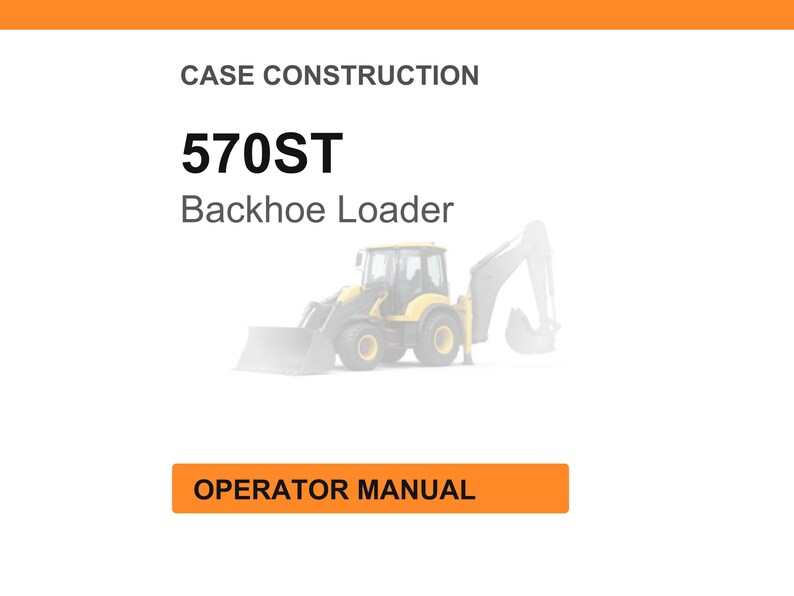May include: An image of a Case Construction 570ST Backhoe Loader. The image includes the text "Case Construction", "570ST", "Backhoe Loader", and "Operator Manual". The backhoe loader is yellow and black.