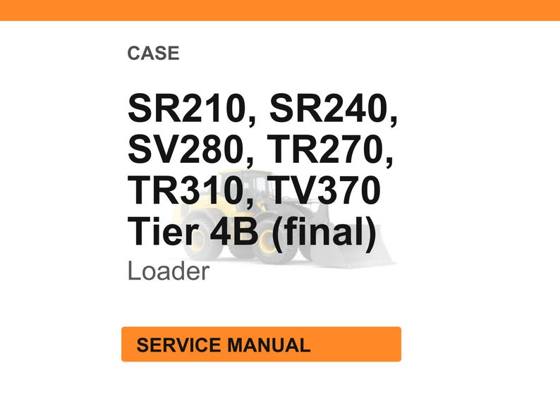 K&ouml;nnte beinhalten: Wei&szlig;er Hintergrund mit dem Wort &bdquo;CASE&ldquo; oben. Darunter listet der Text &bdquo;SR210, SR240, SV280, TR270, TR310, TV370 Tier 4B (final) Loader&ldquo; auf. Ein orangefarbenes Rechteck unten zeigt &bdquo;SERVICE MANUAL&ldquo;.