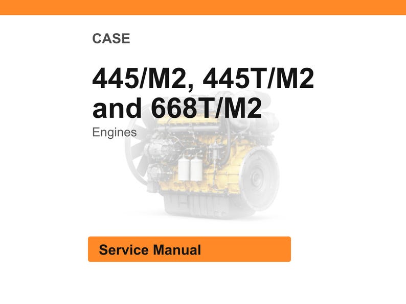 May include: White background with the word "CASE" at the top. Below, the text reads "445/M2, 445T/M2 and 668T/M2 Engines." An image of an engine is in the center. At the bottom is an orange rectangle with the words "Service Manual."