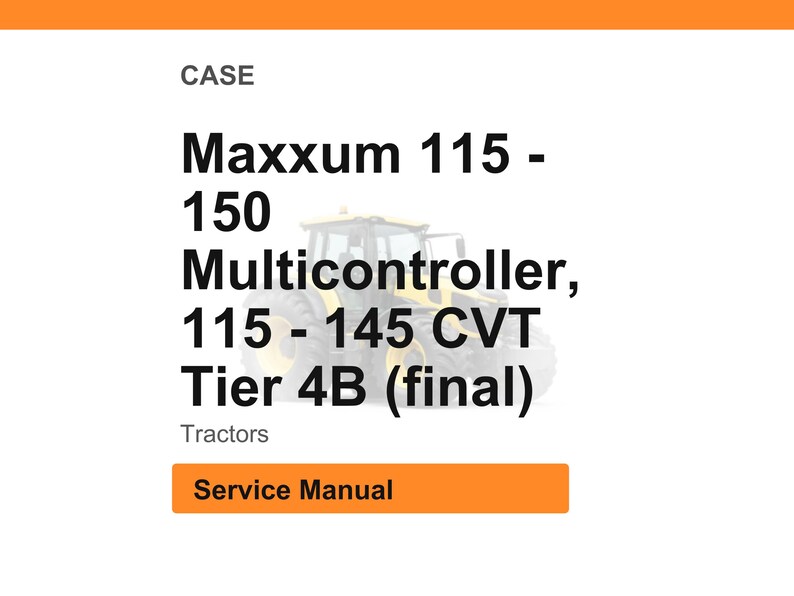 May include: Image of a white background with the word "CASE" at the top. Below, the text reads "Maxxum 115 - 150 Multicontroller, 115 - 145 CVT Tier 4B (final)". The word "Tractors" is below the text. An orange rectangle says "Service Manual".