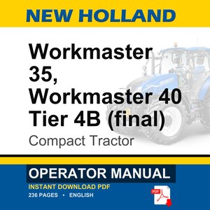 May include: An operator manual for a New Holland Workmaster 35 and Workmaster 40 Tier 4B compact tractor. The cover features the text New Holland, Workmaster 35, Workmaster 40 Tier 4B (final) Compact Tractor, Operator Manual, and a PDF icon.