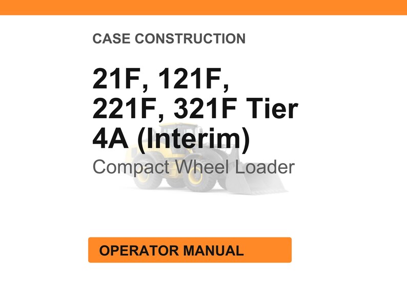 May include: White background with orange header and footer. Text reads "CASE CONSTRUCTION" and lists "21F, 121F, 221F, 321F Tier 4A (Interim) Compact Wheel Loader." An orange button says "OPERATOR MANUAL."