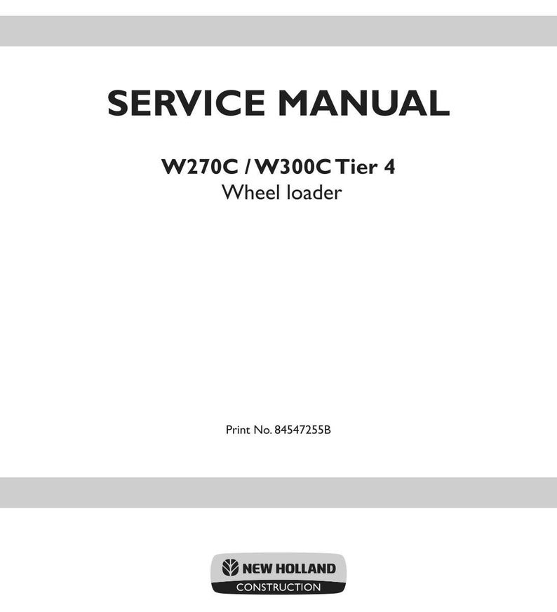 May include: A white service manual cover for a W270C / W300C Tier 4 wheel loader. The text reads SERVICE MANUAL, W270C / W300C Tier 4 Wheel loader, Print No. 84547255B, and features the New Holland Construction logo at the bottom center.