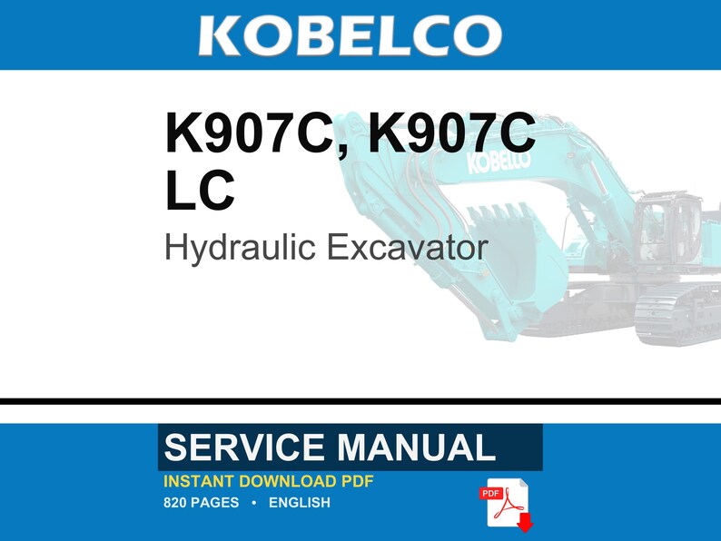 May include: A service manual for a Kobelco K907C and K907C LC hydraulic excavator. The cover features the text KOBELCO, K907C, K907C LC, Hydraulic Excavator, SERVICE MANUAL, INSTANT DOWNLOAD PDF, 820 PAGES, ENGLISH, and a PDF icon.