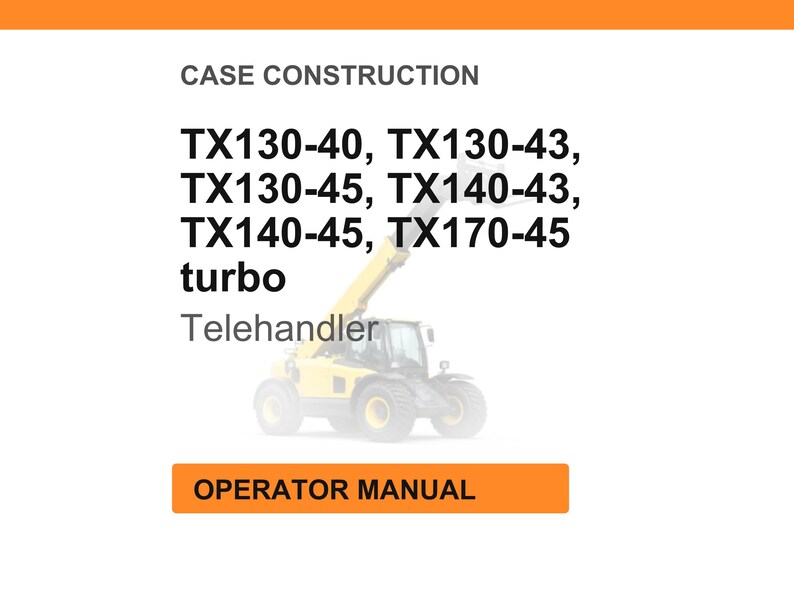 May include: White background with orange header and footer. Text reads "CASE CONSTRUCTION" and lists model numbers TX130-40, TX130-43, TX130-45, TX140-43, TX140-45, TX170-45, and "turbo". A yellow Telehandler is in the center. The footer says "OPERATOR MANUAL".