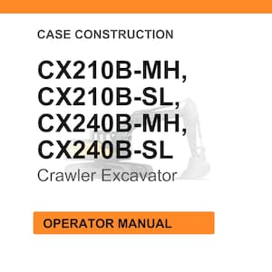 May include: Image of a white background with the text "CASE CONSTRUCTION" at the top. Below are the model numbers CX210B-MH, CX210B-SL, CX240B-MH, and CX240B-SL. The words "Crawler Excavator" are below the model numbers. An orange rectangle with the words "OPERATOR MANUAL" is at the bottom.