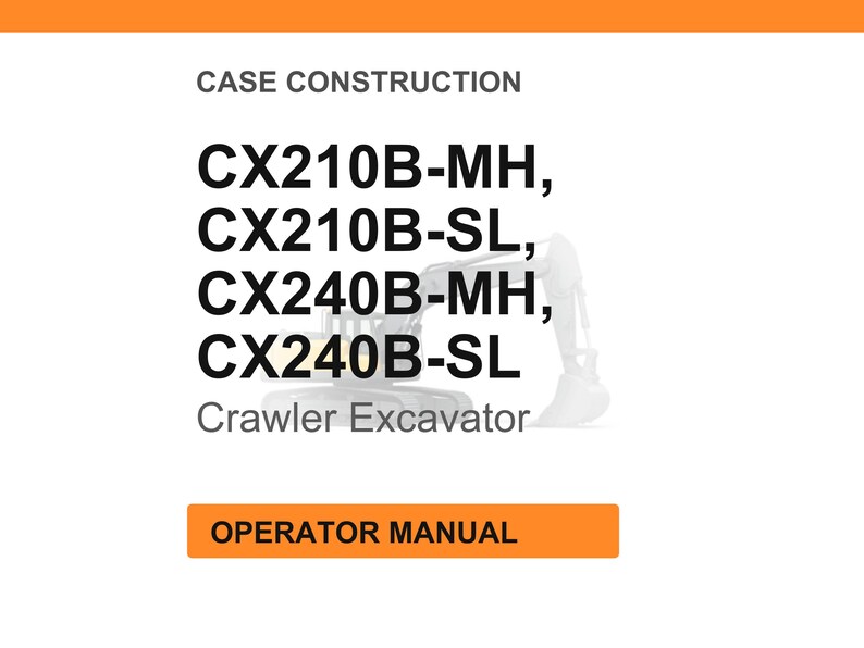 May include: Image of a white background with the text "CASE CONSTRUCTION" at the top. Below are the model numbers CX210B-MH, CX210B-SL, CX240B-MH, and CX240B-SL. The words "Crawler Excavator" are below the model numbers. An orange rectangle with the words "OPERATOR MANUAL" is at the bottom.