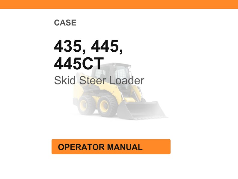 May include: Image of a CASE skid steer loader, model numbers 435, 445, and 445CT. The image includes the words "Operator Manual" in an orange rectangle. The loader is yellow and black.