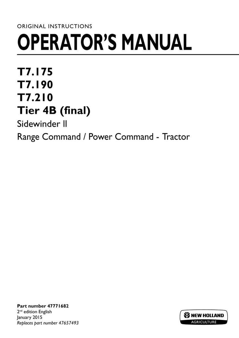 May include: An original operator's manual for New Holland Agriculture T7.175, T7.190, and T7.210 Tier 4B Sidewinder II tractors with Range Command and Power Command. The document is the 2nd edition from January 2015, part number 47771682, replacing 47657493.