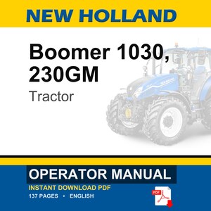 Puede incluir: Un manual de operador para un tractor New Holland Boomer 1030, 230GM. La portada del documento presenta el texto NEW HOLLAND, Boomer 1030, 230GM Tractor, OPERATOR MANUAL, INSTANT DOWNLOAD PDF, 137 PAGES, ENGLISH y una ilustraci&oacute;n de un tractor azul.