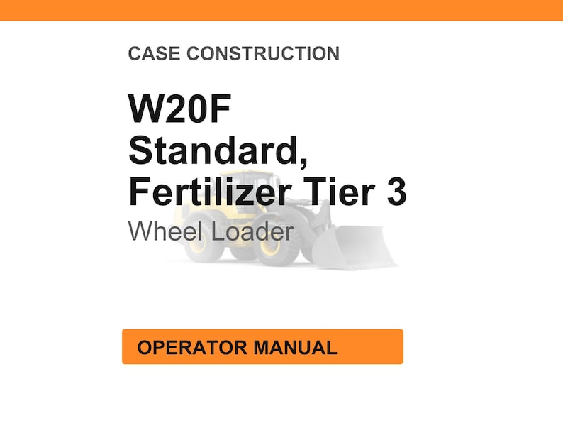 May include: White background with orange header and footer. Text reads "CASE CONSTRUCTION" and "W20F Standard, Fertilizer Tier 3 Wheel Loader." An image of a wheel loader is in the center. The text "OPERATOR MANUAL" is in an orange box.