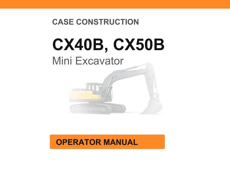 May include: White background with the text "CASE CONSTRUCTION" and "CX40B, CX50B Mini Excavator." An illustration of a mini excavator is in the center. The text "OPERATOR MANUAL" is in an orange rectangle at the bottom.