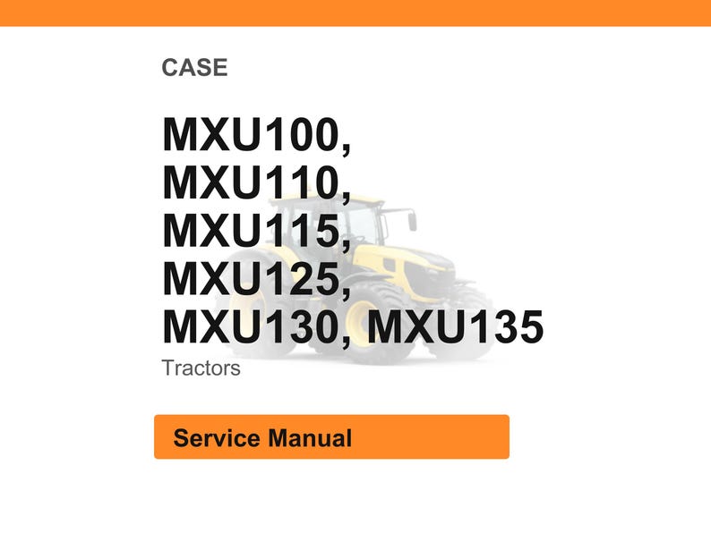 May include: Image of a Case tractor service manual. The image includes the text "CASE" and lists tractor models MXU100, MXU110, MXU115, MXU125, MXU130, and MXU135. The image also includes the text "Service Manual".