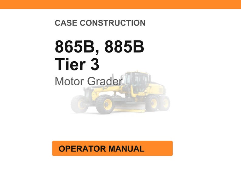 May include: Image of a motor grader with the text "865B, 885B Tier 3 Motor Grader" and "Operator Manual" on an orange rectangle. The motor grader is yellow and gray.