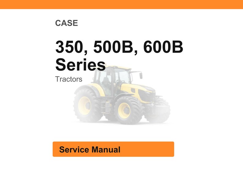 May include: Image of a yellow and gray tractor with the text "350, 500B, 600B Series Tractors." Below the tractor is an orange rectangle with the words "Service Manual."