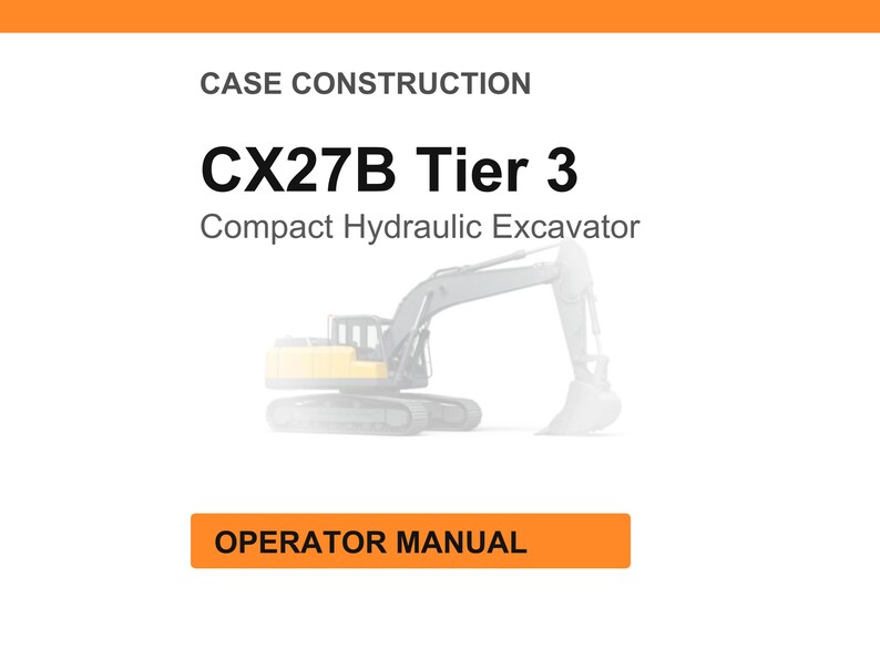 May include: Image of a compact hydraulic excavator, model CX27B Tier 3, with an orange and white background. The text "CASE CONSTRUCTION" is at the top, and "OPERATOR MANUAL" is in an orange box at the bottom.