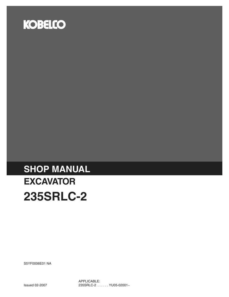 May include: A Kobelco shop manual for the 235SRLC-2 excavator. The cover is dark gray with white text reading KOBELCO, SHOP MANUAL, EXCAVATOR, and 235SRLC-2. Additional text includes S5YF0006E01 NA, Issued 02-2007, and APPLICABLE: 235SRLC-2 YU05-02001-.