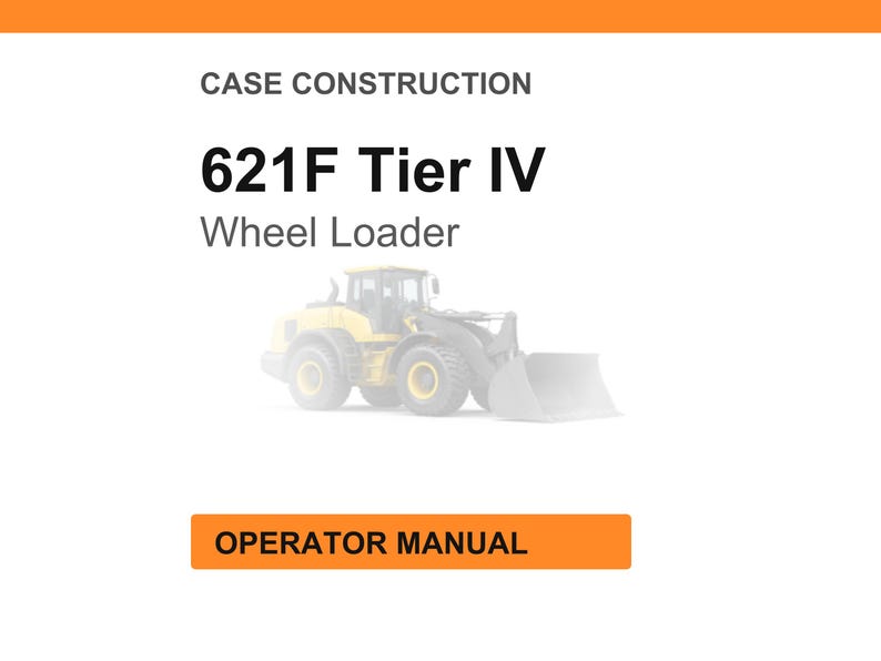 May include: White background with an orange header and footer. The text reads "CASE CONSTRUCTION" and "621F Tier IV Wheel Loader". A yellow wheel loader is in the center. The text "OPERATOR MANUAL" is in an orange box.