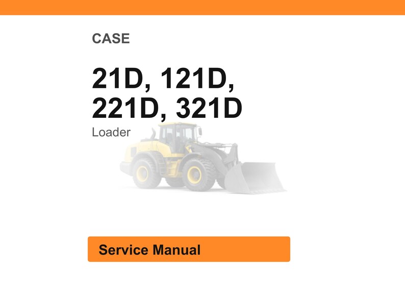 May include: White background with the word "CASE" at the top, followed by "21D, 121D, 221D, 321D" in bold black font. Below is the word "Loader" and a faded image of a yellow loader. The text "Service Manual" is in an orange rectangle.