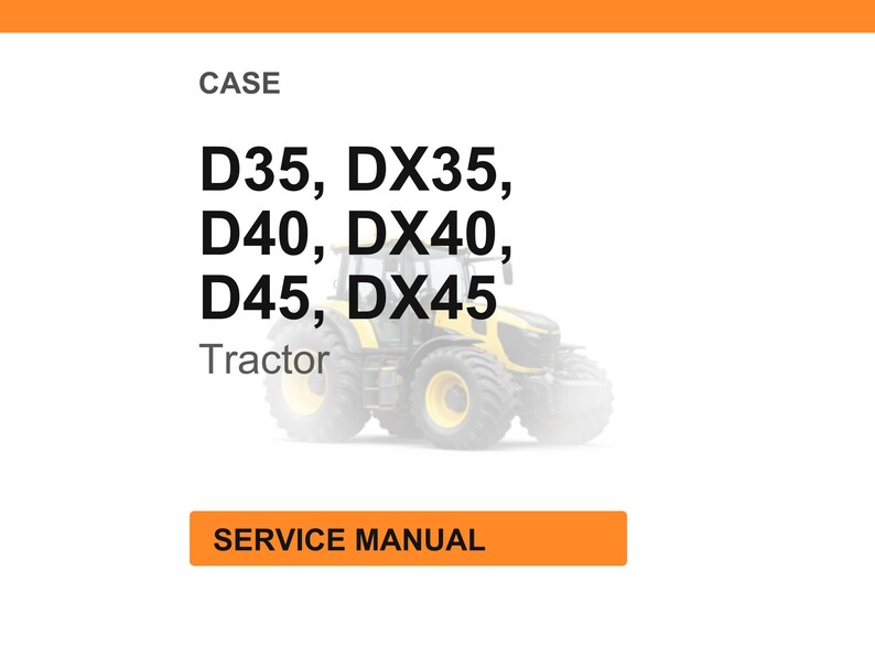 May include: White background with an orange header and footer. The image features text that reads "CASE" and lists tractor models D35, DX35, D40, DX40, D45, and DX45. The word "Tractor" is below the model numbers. The image also includes the text "SERVICE MANUAL".