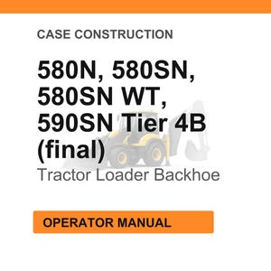 May include: White background with text: CASE CONSTRUCTION, 580N, 580SN, 580SN WT, 590SN Tier 4B (final), Tractor Loader Backhoe. An orange rectangle with the text: OPERATOR MANUAL.