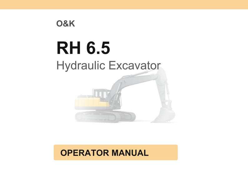 May include: A white background with the text "O&K" at the top, and "RH 6.5 Hydraulic Excavator" in bold black letters. Below is a faded image of a yellow and gray excavator. The text "OPERATOR MANUAL" is in a tan rectangle.