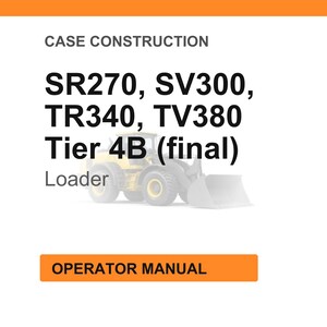 May include: White background with orange header and footer. Text reads "CASE CONSTRUCTION" and lists model numbers SR270, SV300, TR340, TV380, and "Tier 4B (final)". A loader graphic is present. The text "OPERATOR MANUAL" is in an orange box.