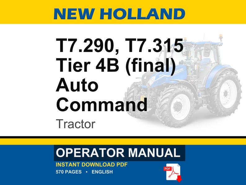 May include: An operator manual for a New Holland T7.290 and T7.315 Tier 4B Auto Command tractor. The cover features a blue tractor, the text NEW HOLLAND, T7.290, T7.315, Tier 4B (final), Auto Command, Tractor, and OPERATOR MANUAL in a 570-page PDF format.