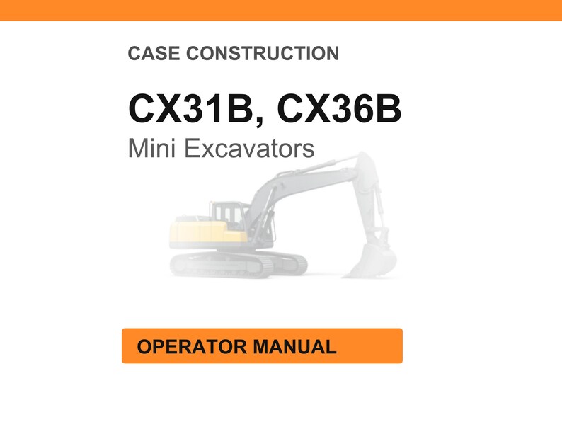 May include: Image of a white background with the text "CASE CONSTRUCTION" and "CX31B, CX36B Mini Excavators". Below the text is a faded image of a mini excavator. At the bottom is an orange rectangle with the text "OPERATOR MANUAL".