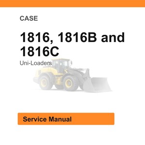 May include: Image of a service manual for CASE Uni-Loaders 1816, 1816B, and 1816C. The text is in black font on a white background, with an orange header and a yellow and gray loader image.