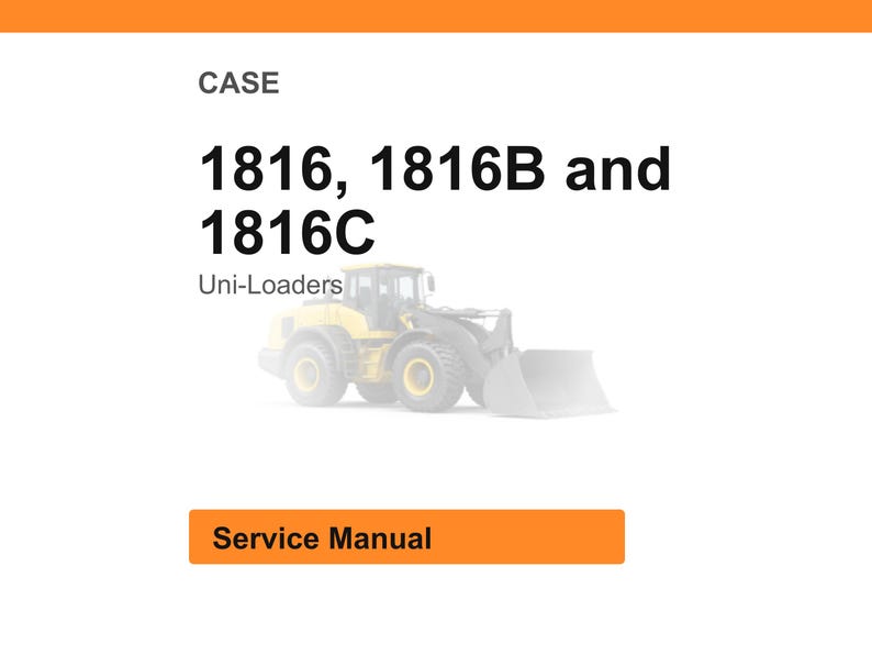 May include: Image of a service manual for CASE Uni-Loaders 1816, 1816B, and 1816C. The text is in black font on a white background, with an orange header and a yellow and gray loader image.